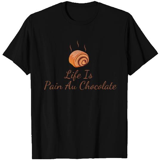 Life Is Pain Au Chocolate, Chocolate bread T Shirts