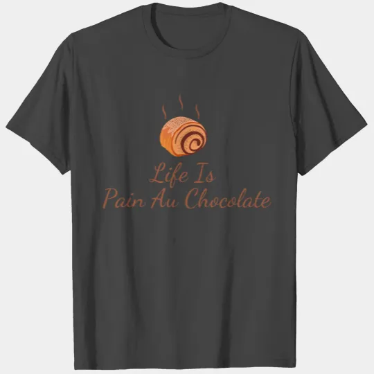 Life Is Pain Au Chocolate, Chocolate bread T Shirts