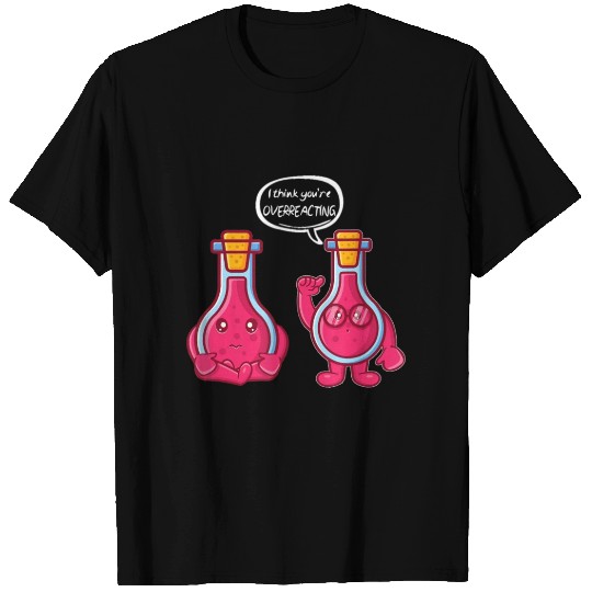 I think you re overreacting Funny Nerd Chemistry T Shirts