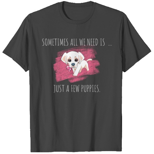 Funny Dog Gift ALL WE NEED IS JUST A FEW PUPPIES T Shirts