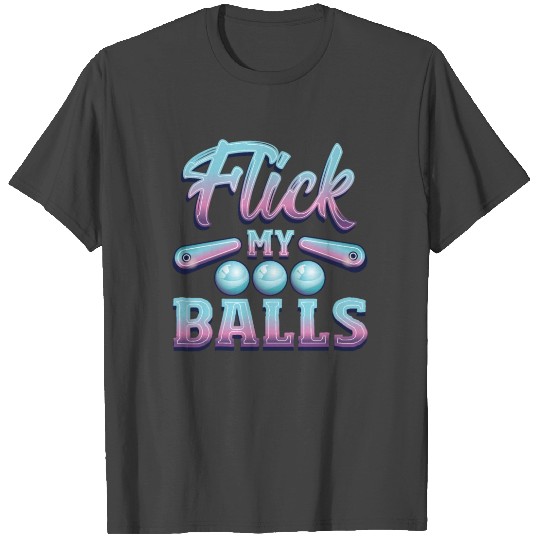 Flick My Balls Pinball Arcade Machine T Shirts