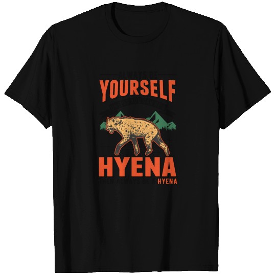 Always Be Yourself Unless You Can A Hyena T Shirts