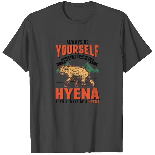 Always Be Yourself Unless You Can A Hyena T Shirts