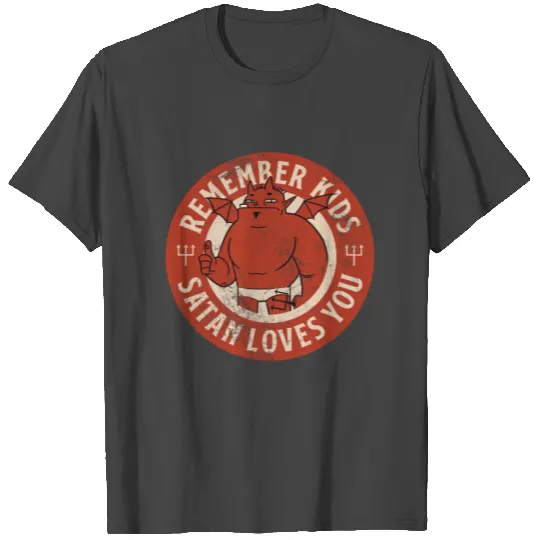 Remember Kids, Satan Loves You T Shirts