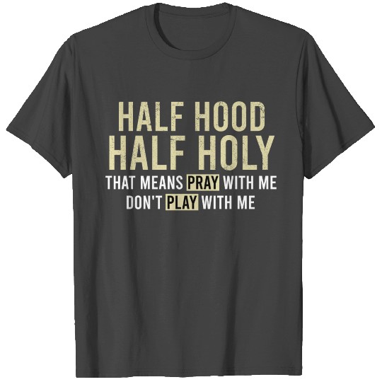 Half hood half holy that means pray with me T Shirts