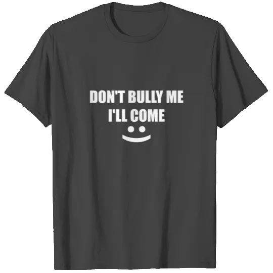 Don't Bully Me I'll Cum Sarcastic Meme T Shirts