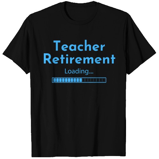 Teacher Retirement Loading - Teacher T Shirts