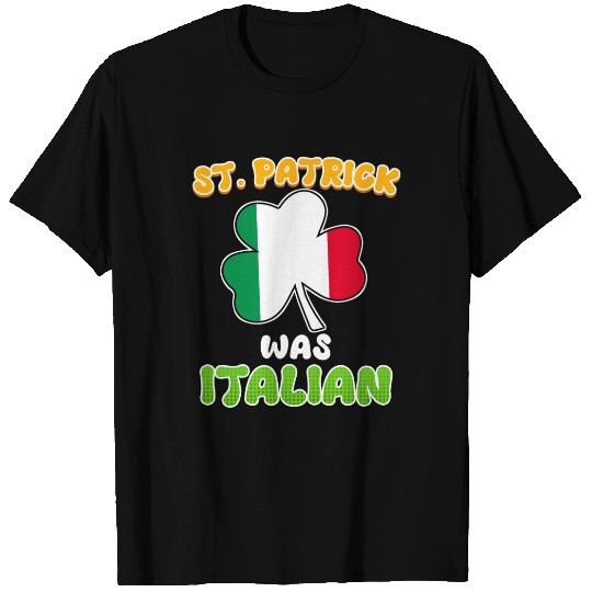 St. Patrick was Italian St. Patrick's Day T Shirts