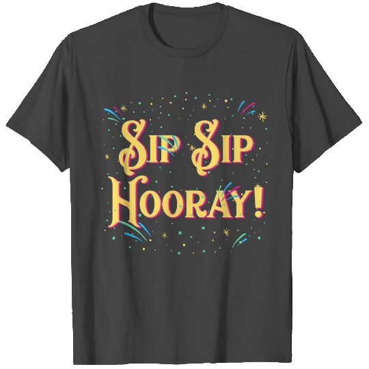 Sip Sip Hooray Happy New Year Party NYE Reunion Wi T Shirts
