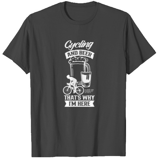 Cycling And Beer That's Why I'm Here Bike Race T Shirts