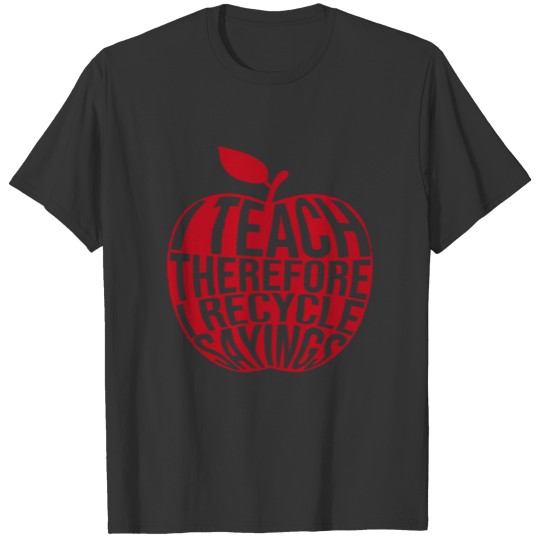 I Teach Therefore I Recycle Sayings - Teacher Day T Shirts