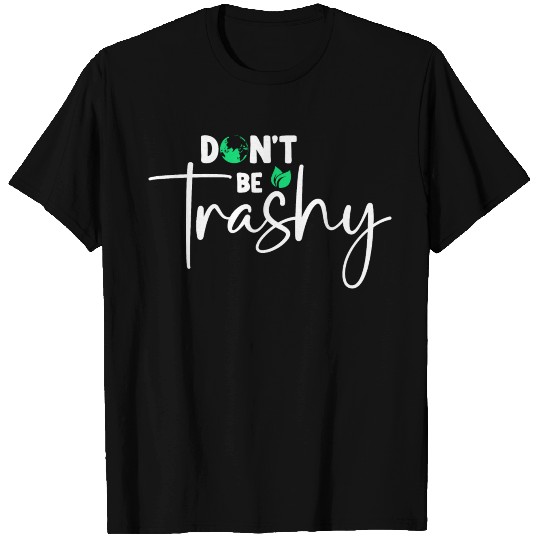 Don't be Trashy Earth Day Planet Environment Trees T Shirts
