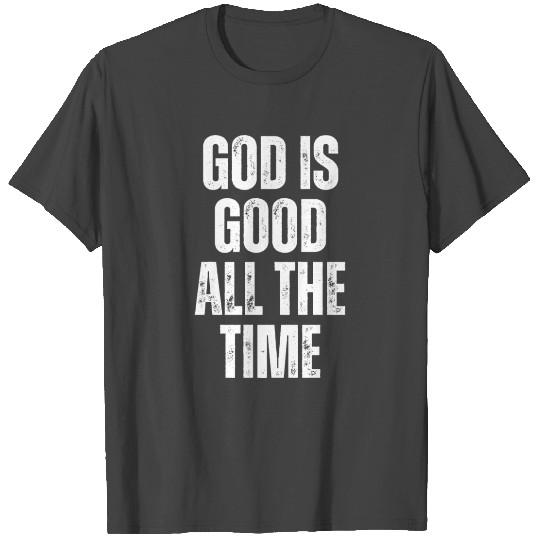 God Is Good All The Time - Christian Quotes T Shirts
