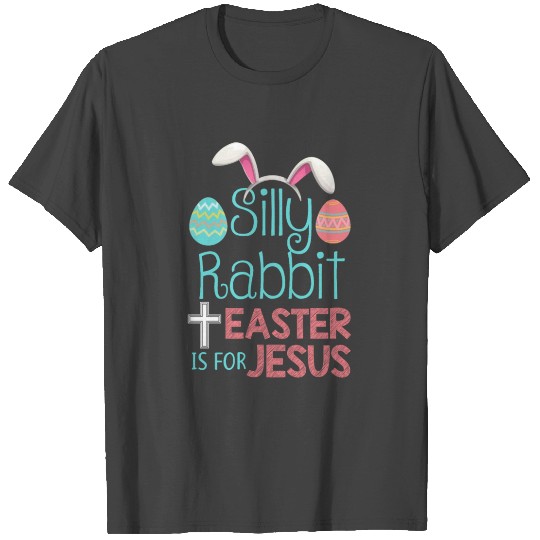 Silly Rabbit Easter Is For Jesus Christian Easter T Shirts