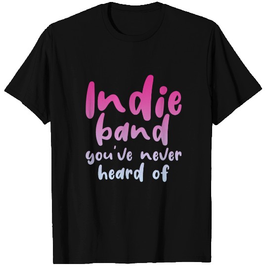 Indie Band You've Never Heard Of 4 T Shirts