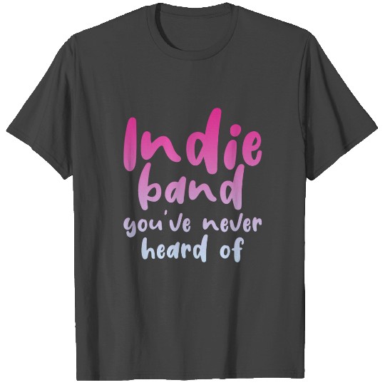 Indie Band You've Never Heard Of 4 T Shirts