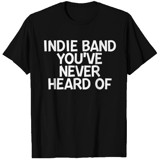 Indie Band You've Never Heard Of 2 T Shirts
