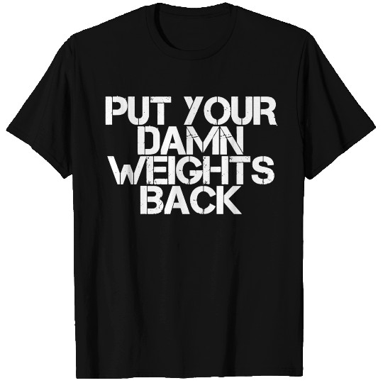 Put Your Damn Weights Back T Shirts