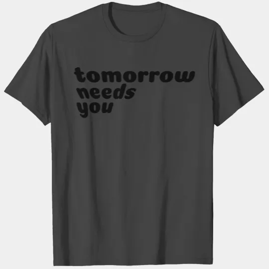 Tomorrow Needs You - Mental Health Awareness T Shirts