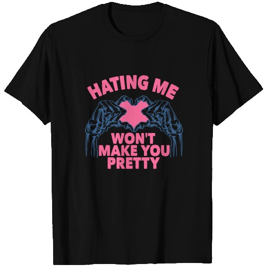 Hating Me Won't Make You Pretty Skeleton Hand Hear T Shirts