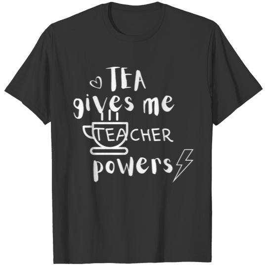 tea gives me teacher powers T Shirts