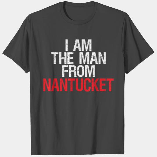 I AM THE MAN FROM NANTUCKET T Shirts