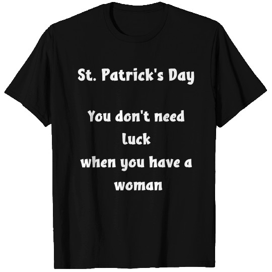 St Patricks Day, you dont need luck T Shirts