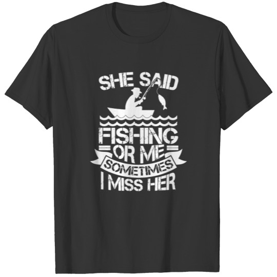 She Said Fishing Or Me Sometimes I Miss Her T Shirts