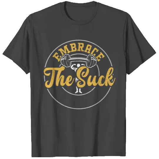 Embrace The Suck - Gym T Shirts