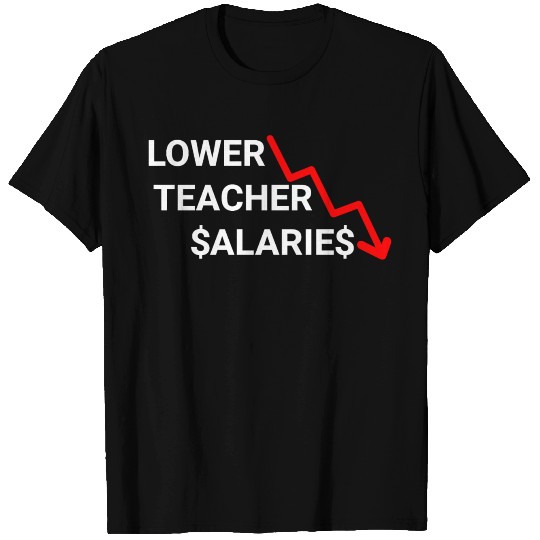 Lower Teacher Salaries Funny Teacher Premium T Shirts
