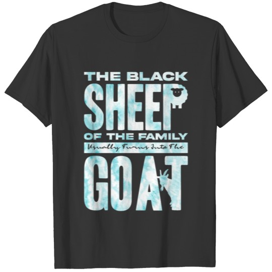 The Black Sheep Of The Family Turns Into The Goat T Shirts