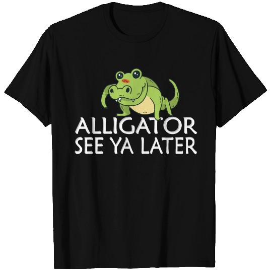 See ya later Alligator T Shirts