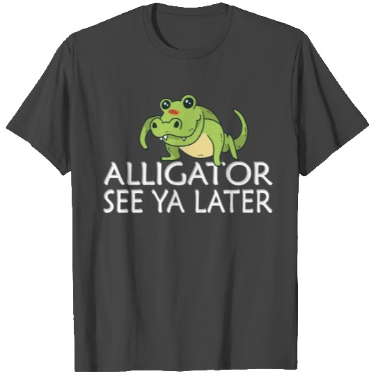 See ya later Alligator T Shirts