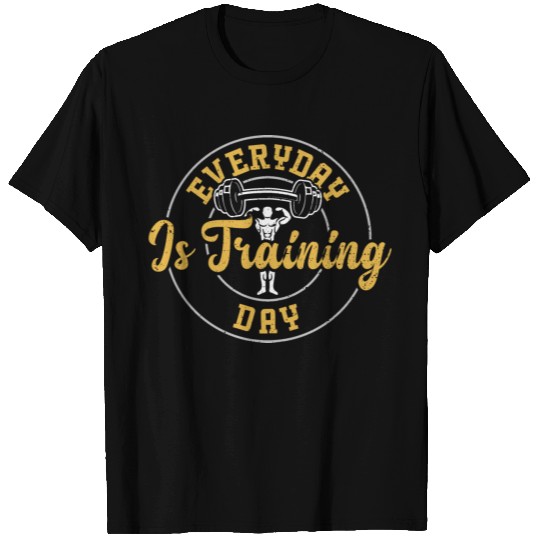 Everyday Is Training Day - Gym T Shirts