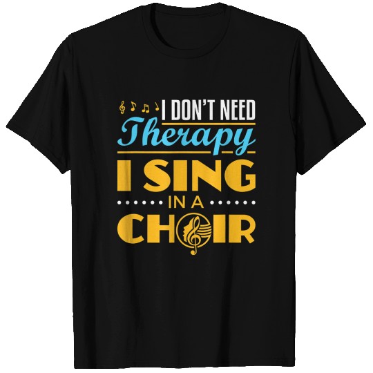 I Don t Need Therapy I Sing In a Choir Singer T Shirts