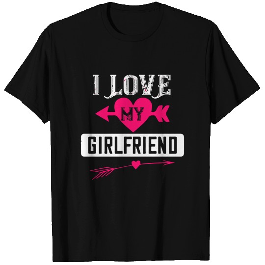 I love my girlfriend T Shirts
