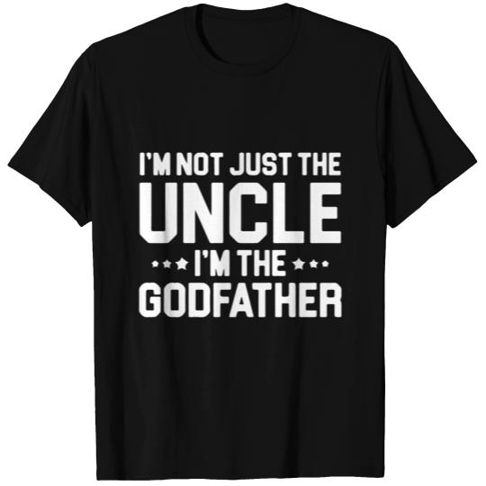 I m Not Just The Uncle I m The Godfather T Shirts