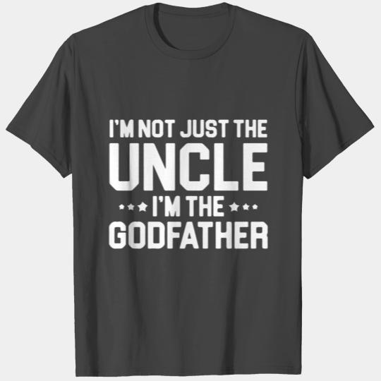 I m Not Just The Uncle I m The Godfather T Shirts