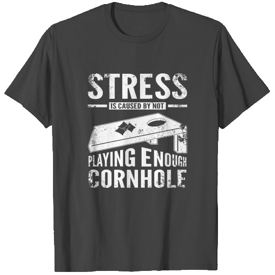 Stress is caused by not playing enough cornhole T Shirts