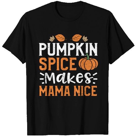 Pumpkin Spice Makes Mama Nice T Shirts