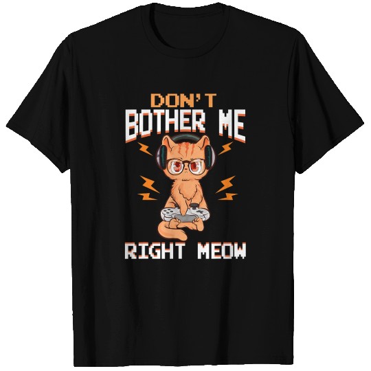 Donâ t Bother Me Right Meow Gamer Kitty Design for T Shirts