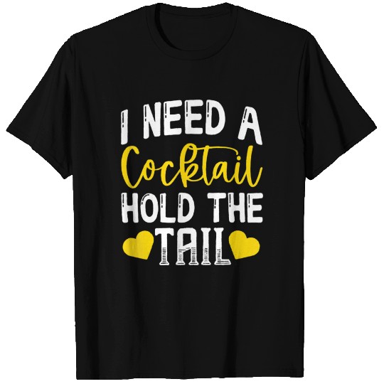 I Need A Cocktail Hold The Tail Funny Cocktail T Shirts