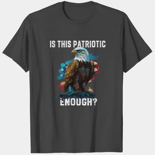 Is This Patriotic Enough American Bald Eagle T Shirts