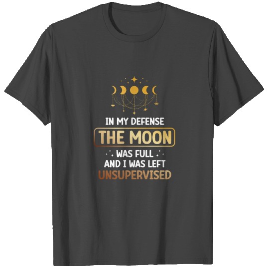 In My Defense The Moon Was Full Astronomy T Shirts