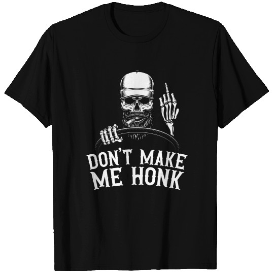 Don t Make Me Honk Truck Driver T Shirts