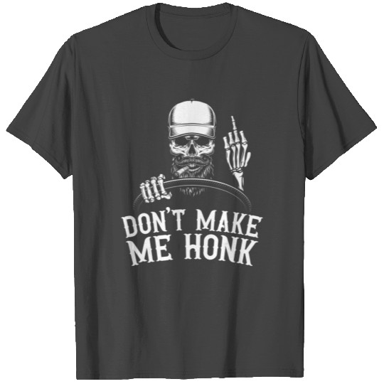 Don t Make Me Honk Truck Driver T Shirts