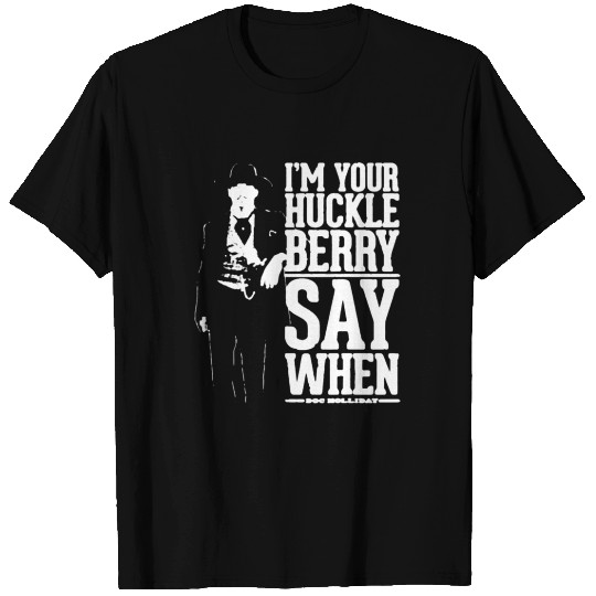 I'm your Huckleberry Say when T Shirts