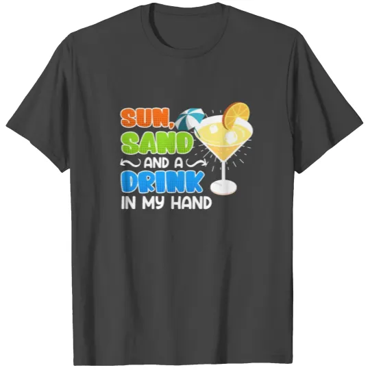 Sun sand a drink in hand vacation party T Shirts