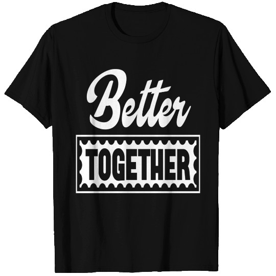 Better Together T Shirts