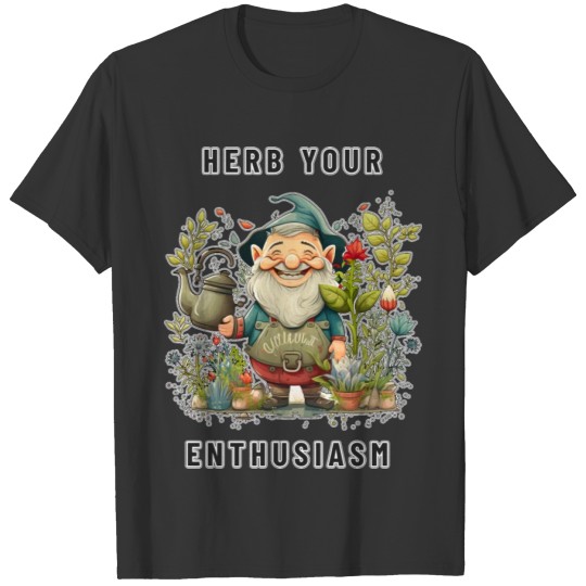 Herb Your Enthusiasm Garden Gnome - Herb Garden T Shirts